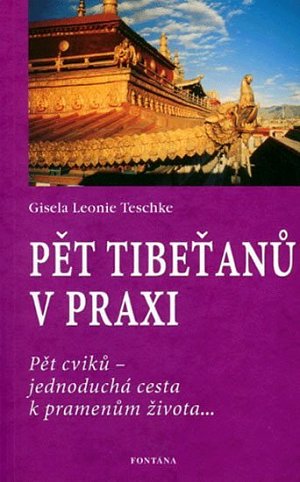 Pět Tibeťanů v praxi: Pět cviků - jednoduchá cesta k pramenům života...