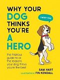 Why Your Dog Thinks You´re a Hero: The Hilarious Guide to All the Reasons Your Dog Thinks You´re the Best