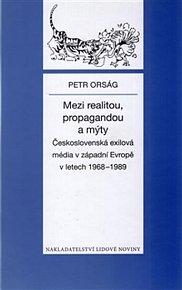 Mezi realitou, propagandou a mýty - Československá exilová média v západní Evropě v letech 1968 - 1989