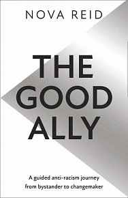 The Good Ally. A Guided Anti-racism Journey from Bystander to Changemaker