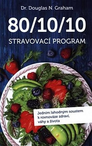 80/10/10 Stravovací program - Jedním lahodným soustem k rovnováze zdraví, váhy a života