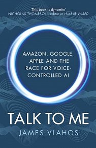 Talk to Me: Amazon, Google, Apple and the Race for Voice-Controlled Al