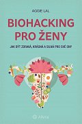 Biohacking pro ženy - Jak být zdravá, krásná a silná pro své sny
