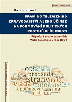 Framing televizního zpravodajství a jeho účinek na formování politických postojů veřejnosti - Případová studie pádu vlády Mirka Topolánka v roce 2009