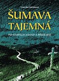 Šumava tajemná - Po stopách záhad a přízraků