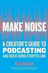 Make Noise : A Creator´s Guide to Podcasting and Great Audio Storytelling