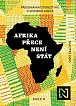 Afrika přece není stát - Překonávání stereotypů o moderní Africe