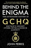 Behind the Enigma : The Authorised History of GCHQ, Britain´s Secret Cyber-Intelligence Agency