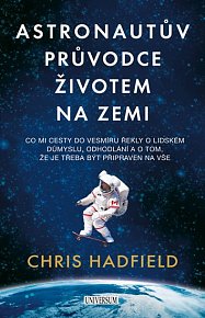 Astronautův průvodce životem na Zemi - Co mi cesty do vesmíru řekly o lidském důmyslu, odhodlání a o tom, že je třeba být připraven na vše