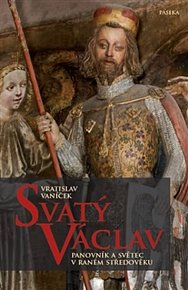 Svatý Václav - Panovník a světec v raném středověku