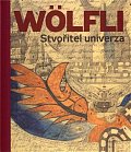 Adolf Wölfli. Stvořitel univerza