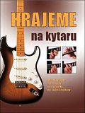 Hrajeme na kytaru - Podrobný průvodce hrou na kytaru pro začátečníky, ale i zkušené muzikanty