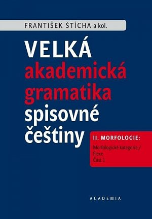 Velké akademické gramatika spisovné češtiny II. díl Morfologie: Morfologické kategorie / Flexe