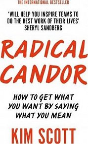 Radical Candor : How to Get What You Want by Saying What You Mean, 1.  vydání