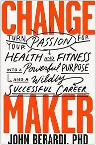 Change Maker : Turn Your Passion for Health and Fitness into a Powerful Purpose and a Wildly Successful Career