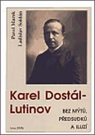 Karel Dostál-Lutinov bez mýtů, předsudků a iluzí - Nástin života a díla vůdčí osobnosti českého katolického modernismu