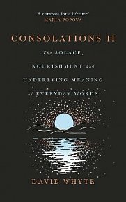 Consolations II: The Solace, Nourishment and Underlying Meaning of Everyday Words