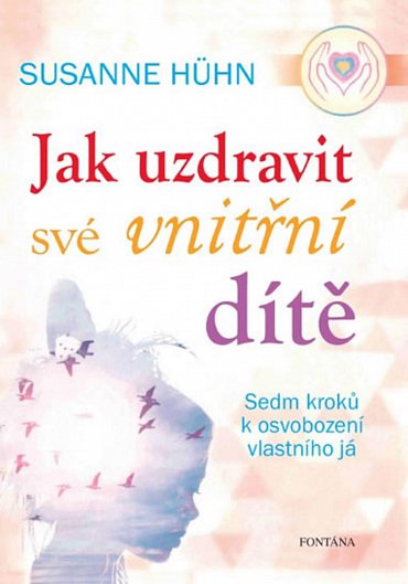 Náhled Jak uzdravit své vnitřní dítě – Sedm kroků k osvobození vlastního já