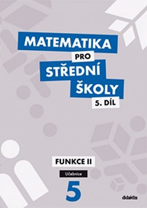 Matematika pro SŠ 5.díl - Učebnice / Funkce II, 1.  vydání