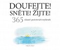 Doufejte! Sněte! Žijte! - 365 úžasně pozitivních myšlenek