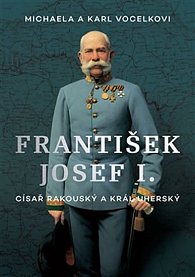 František Josef I. - Císař rakouský a král uherský
