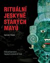Rituální jeskyně starých Mayů - Cesta za tajemstvím mayských podsvětních mýtů