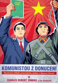Komunistou z donucení - Skutečný příběh amerického zběha v Severní Koreji