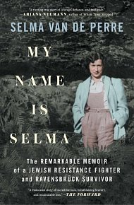 My Name Is Selma. The remarkable memoir of a Jewish Resistance fighter and Ravensbrück survivor