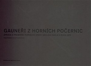 Gauneři z Horních Počernic - Zpráva o premiéře Žebrácké opery Václava Havla v roce 1975