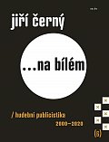 Jiří Černý... na bílém 6 - Hudební publicistika 2000-2020
