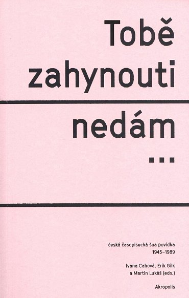 Náhled Tobě zahynouti nedám… - Česká časopisecká šoa povídka 1945-1989