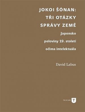 Jokoi Šónan: Tři otázky správy země - Japonsko poloviny 19. století očima intelektuála