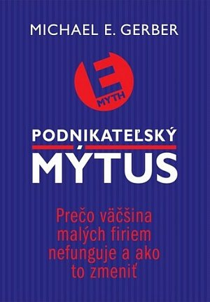 Podnikateľský mýtus:Prečo väčšina malých firiem nefunguje a ako to zmeniť