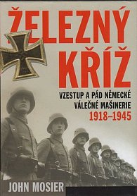 Železný kříž - Vzestup a pád německé válečné mašinerie 1918-1945