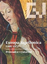 Europa Jagellonica 1386 - 1572. Průvodce výstavou