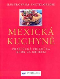 Ilustrovaná encyklopedie - Mexická kuchyně - Praktická příručka krok za krokem