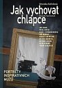 Jak vychovat chlapce - Portréty inspirativních mužů