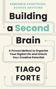 Building a Second Brain: A Proven Method to Organise Your Digital Life and Unlock Your Creative Potential