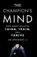 The Champion´s Mind: How Great Athletes Think, Train, and Thrive