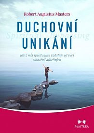 Duchovní unikání - Když nás spiritualita vzdaluje od věcí skutečně důležitých