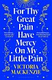 For Thy Great Pain Have Mercy On My Little Pain: Winner of the Scottish National First Book Awards 2023