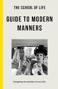 The School of Life Guide to Modern Manners: how to navigate the dilemmas of social life