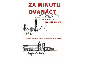 Za minutu dvanáct - Český inženýr v ozubených kolech dějin