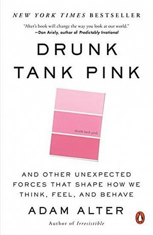 Drunk Tank Pink: And Other Unexpected Forces That Shape How We Think, Feel, and Behave