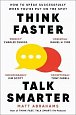 Think Faster, Talk Smarter: How to Speak Successfully When You´re Put on the Spot