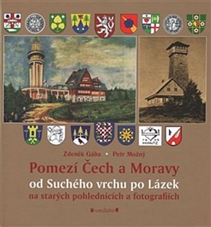 Pomezí Čech a Moravy od Suchého vrchu po Lázek na starých pohlednicích a fotografiích