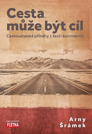 Cesta může být cíl - Cestovatelské příběhy z šesti kontinentů