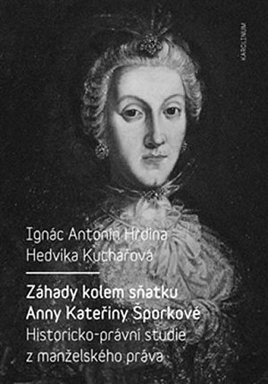 Záhady kolem sňatku Anny Kateřiny Šporkové - Historicko-právní studie z manželského práva