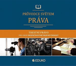 Průvodce světem práva - Trestní právo pro obor Bezpečnostně právní činnost