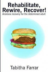 Rehabilitate, Rewire, Recover! : Anorexia recovery for the determined adult